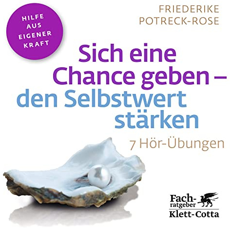 Sich eine Chance geben - den Selbstwert stärken (Fachratgeber Klett-Cotta, Bd.): 7 Hör-Übungen (Fachratgeber Klett-Cotta: Hilfe aus eigener Kraft)