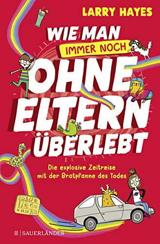 Wie man ohne Eltern überlebt – immer noch! Die explosive Zeitreise mit der Bratpfanne des Todes: Eine lustige und verrückte Geschichte für Jungs und Mädchen!