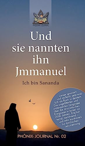 Und sie nannten ihn Jmmanuel: Ich bin Sananda: Ich bin Sananda - was vor 2000 Jahren mit Esu/Jesus Jmmanuel wirklich geschah (Phönix-Journale)