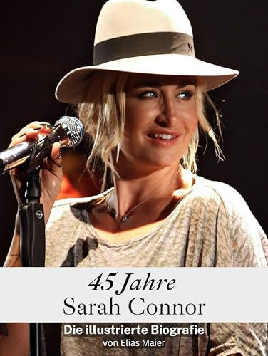 45 Jahre Sarah Connor - Komplett in Farbe: Die illustrierte Biografie