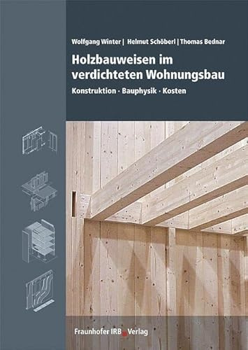 Holzbauweisen im verdichteten Wohnungsbau: Konstruktion - Bauphysik - Kosten