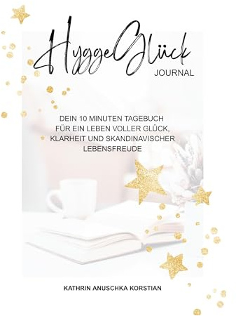 HyggeGlück Journal: Dein 10 Minuten Tagebuch für ein Leben voller Glück, Klarheit und skandinavischer Lebensfreude.