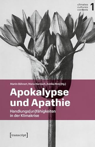 Apokalypse und Apathie: Handlungs(un)fähigkeiten in der Klimakrise (Climates – Cultures – Contexts)