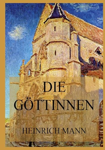 Die Göttinnen oder die drei Romane der Herzogin von Assy: Ein erotisches, philosophisches und verstörend modernes Meisterwerk über die Abgründe der menschlichen Natur.