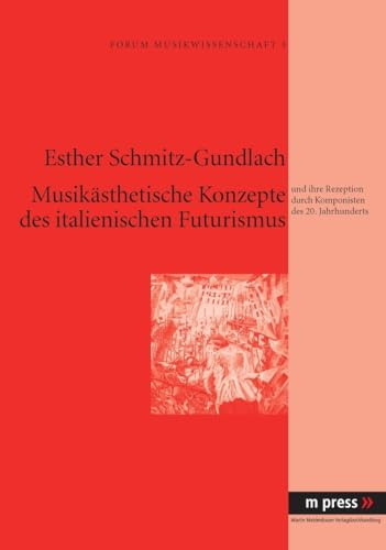 Musikaesthetische Konzepte des italienischen Futurismus: und ihre Rezeption durch Komponisten des 20. Jahrhunderts