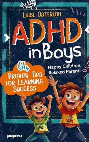 ADHD in Boys - 64 Proven Tips for Learning Success: Happy Children, Relaxed Parents: Promoting Concentration and Achieving Goals with Simple Strategies