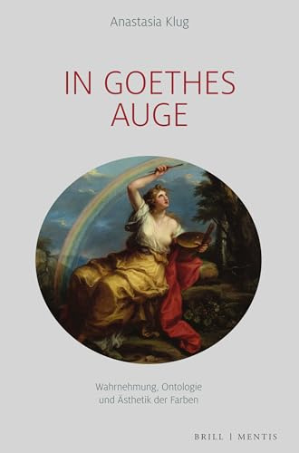 In Goethes Auge: Wahrnehmung, Ontologie und Ästhetik der Farben