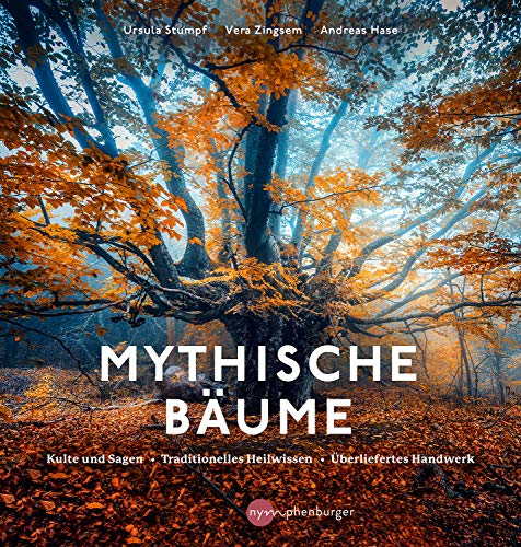 Mythische Bäume: Kulte und Sagen, Heilkunde und Nutzwerte, traditionelles Handwerk