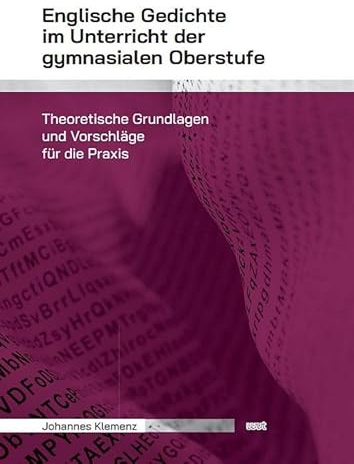 Englische Gedichte im Unterricht der gymnasialen Oberstufe: Theoretische Grundlagen und Vorschläge für die Praxis