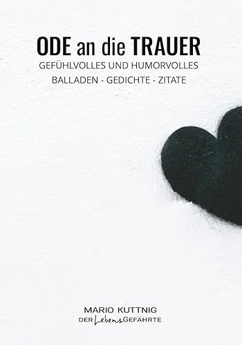 Ode an die Trauer: Gefühlvolles und Humorvolles, Gedichte, Balladen, Zitate