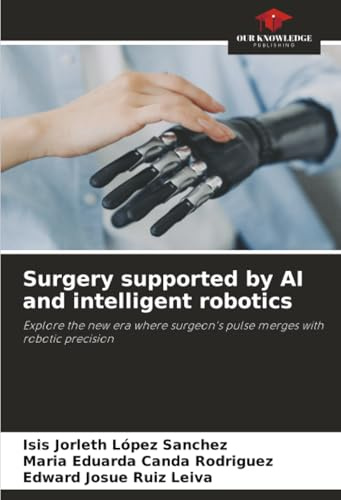 Surgery supported by AI and intelligent robotics: Explore the new era where surgeon's pulse merges with robotic precision