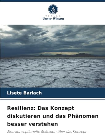 Resilienz: Das Konzept diskutieren und das Phänomen besser verstehen: Eine konzeptionelle Reflexion über das Konzept