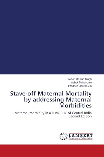 Stave-off Maternal Mortality by addressing Maternal Morbidities: Maternal morbidity in a Rural PHC of Central India Second Edition
