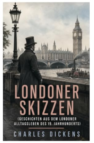 Londoner Skizzen (Geschichten aus dem Londoner Alltagsleben des 19. Jahrhunderts): Straßenszenen und Sozialbeobachtungen der viktorianischen Metropole