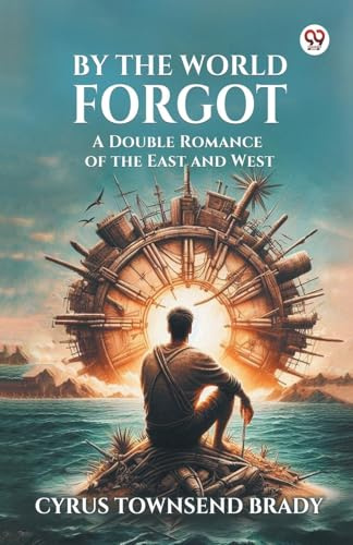 By The World Forgot A Double Romance of the East and West