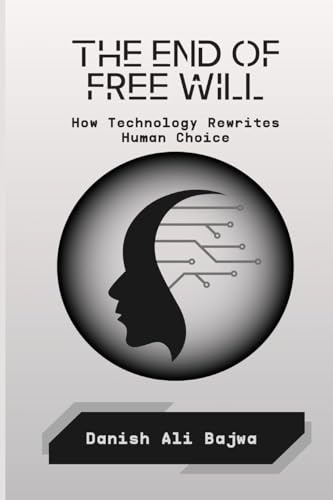 The End of Free Will: How Technology Rewrites Human Choice