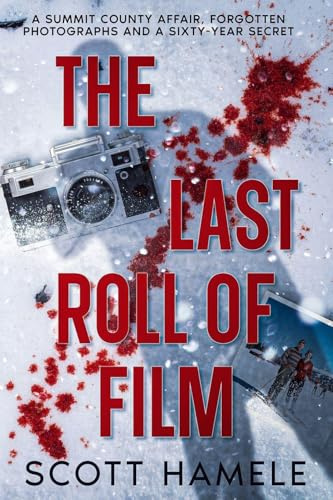 The Last Roll of Film: A Summit County Affair, Forgotten Photographs and a Sixty-Year Secret