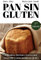 Pan Sin Gluten: Principios, técnicas y trucos para hacer pan, pizza, bizcochos, cupcakes y otras recetas sin gluten.