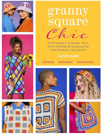 Granny Square Chic: 15 Projects-Crochet Your Own Clothes & Accessories With Endless Variations