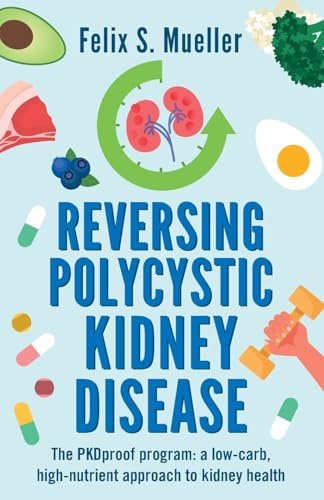 Reversing Polycystic Kidney Disease: The PKProof Program: A low-carb, high-nutrient approach to kidney health