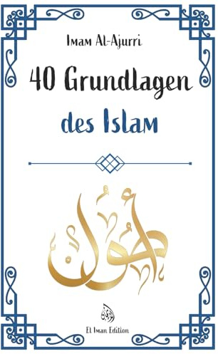 40 Grundlagen des Islam: Islam lernen durch Glaube und Praxis mit der Weisheit der Hadithe (Weisheit des Islam, Band 1)
