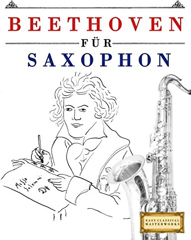 Beethoven für Saxophon: 10 Leichte Stücke für Saxophon Anfänger Buch