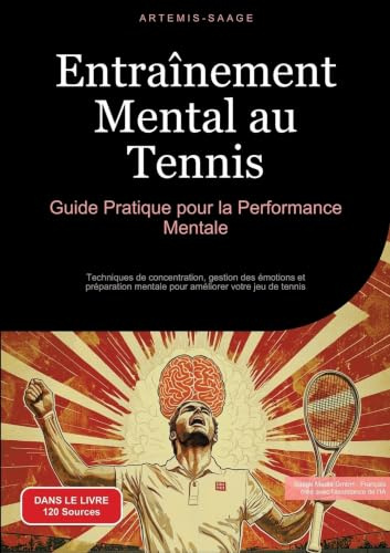 Entraînement Mental au Tennis: Guide Pratique pour la Performance Mentale: Techniques de concentration, gestion des émotions et préparation mentale pour améliorer votre jeu de tennis (Tennis (FR))