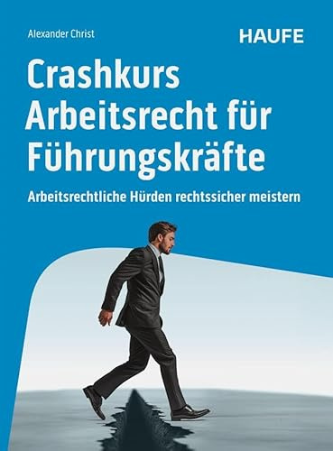 Crashkurs Arbeitsrecht für Führungskräfte: Arbeitsrechtliche Hürden rechtssicher meistern (Haufe Fachbuch)