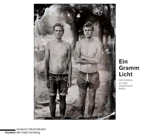 Ein Gramm Licht: Alte Verfahren in jungen fotografischen Bildern (Schriftenreihe der Museen der Stadt Nürnberg: Herausgegeben von Ingrid Bierer)