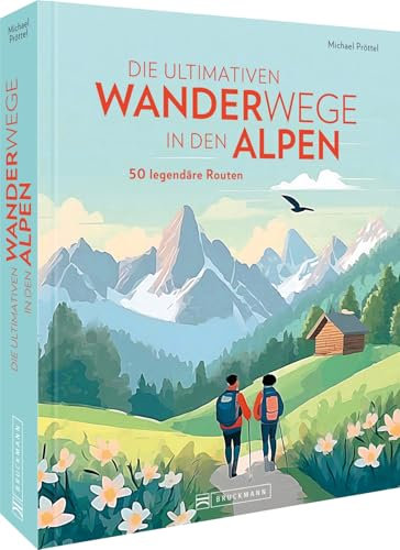Die ultimativen Wanderwege in den Alpen: 50 legendäre Touren