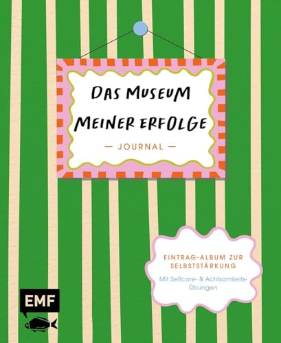 Journal: Das Museum meiner Erfolge: Eintrag-Album zur Selbststärkung | Für ein bewusstes Wahrnehmen kleiner & großer Erfolgsmomente | Mit Selfcare- & Achtsamkeits-Übungen
