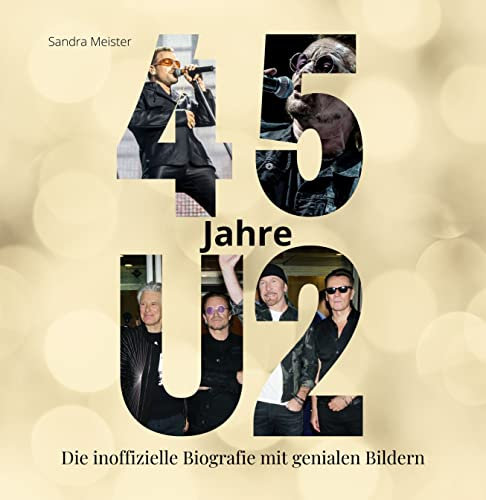 45 Jahre U2: Die inoffizielle Biografie mit genialen Bildern