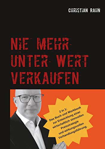 Nie mehr unter Wert verkaufen: Das Buch und Arbeitsbuch zur Entwicklung einer wirkungsvollen Preisstrategie