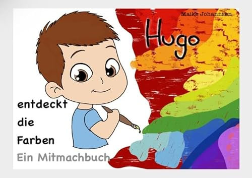 Hugo entdeckt die Farben: Ein Mitmachbuch