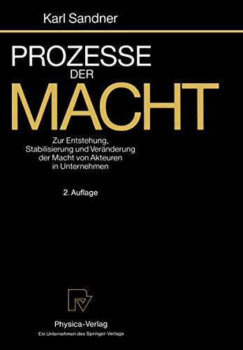 Prozesse der Macht. Zur Entstehung, Stabilisierung und Veränderung der Macht von Akteuren in Unternehmen