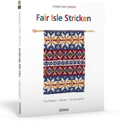 Fair Isle Stricken: Grundlagen - Muster - Strickprojekte
