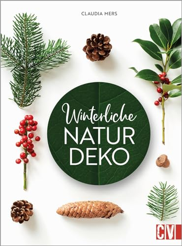 Winterliche Natur-Deko: Zauberhafte Kränze und Gestecke arrangieren. Mit Tipps zu Material, Pflanzen und den richtigen Werkzeugen