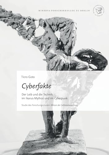 Cyberfakte: Der Leib und die Technik im Ikarus-Mythos und im Cyberpunk (Weisen der Selbstverwandlung)