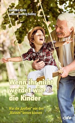 Wenn ihr nicht werdet wie die Kinder: Was die Großen von denKleinen lernen können