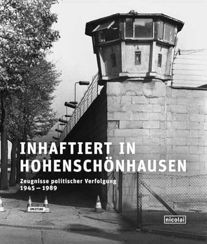 Inhaftiert in Hohenschönhausen: Zeugnisse politischer Verfolgung 1945 – 1989
