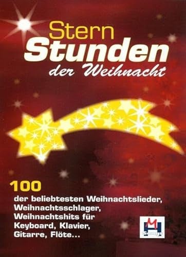 Sternstunden der Weihnacht: 100 der beliebtesten Weihnachtslieder, Weihnachtsschlager, Weihnachtshits für Keyboard, Klavier, Gitarre, Flöte ...