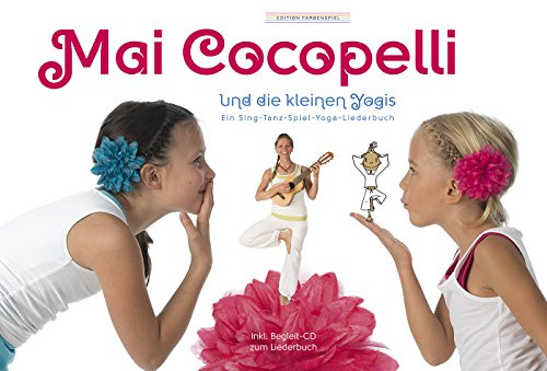 Mai Cocopelli und die kleinen Yogis: Ein Sing-Tanz-Spiel-Yoga-Liederbuch
