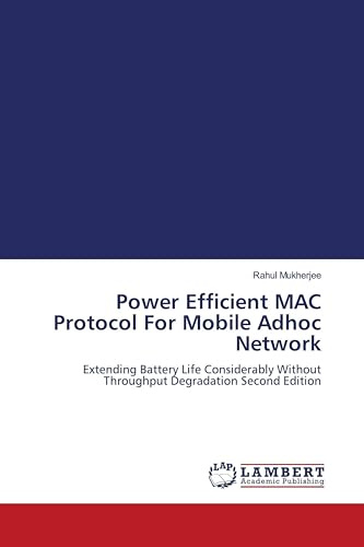 Power Efficient MAC Protocol For Mobile Adhoc Network: Extending Battery Life Considerably Without Throughput Degradation Second Edition
