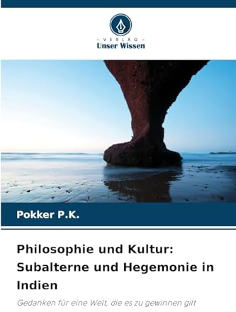 Philosophie und Kultur: Subalterne und Hegemonie in Indien: Gedanken für eine Welt, die es zu gewinnen gilt