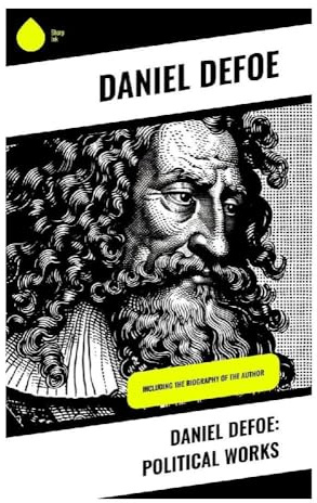Daniel Defoe: Political Works: Pamphlets, Polemics, and Public Debate in Early Eighteenth-Century Britain