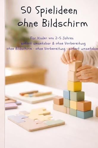 50 Spielideen ohne Bildschirm: Für Kinder von 2-5 Jahren sofort umsetzbar & ohne Vorbereitung ohne Bildschirm · ohne Vorbereitung · sofort umsetzbar