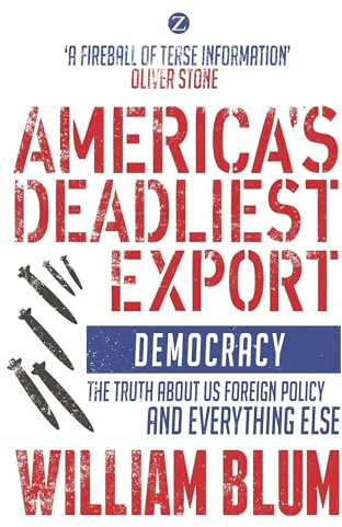 America's Deadliest Export: Democracy – The Truth about US Foreign Policy and Everything Else