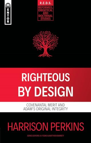 Righteous By Design: Covenantal Merit and Adam's Original Integrity (Reformed Exegetical Doctrinal Studies series)