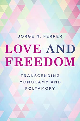 Love and Freedom: Transcending Monogamy and Polyamory (Diverse Sexualities, Genders, and Relationships)