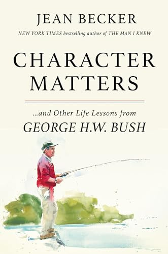 Character Matters: And Other Life Lessons from George Herbert Walker Bush